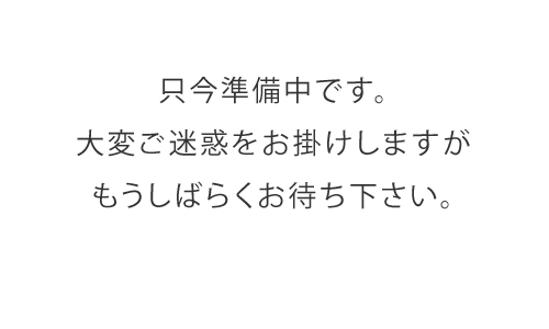 只今準備中です。大変ご迷惑をお掛けしますがもうしばらくお待ち下さい。